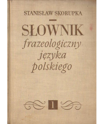 Słownik frazeologiczny języka polskiego t.1