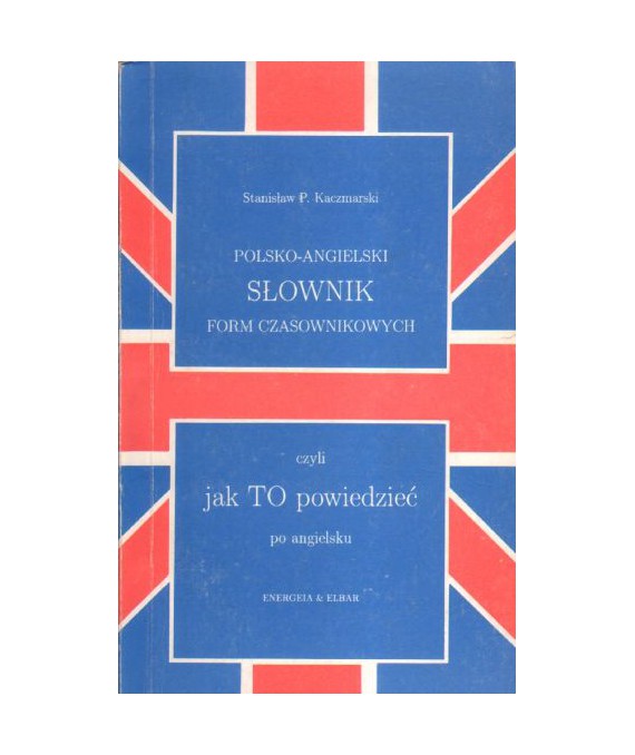 Polsko-angielski słownik form czasownikowych czyli jak TO powiedzieć po angielsku