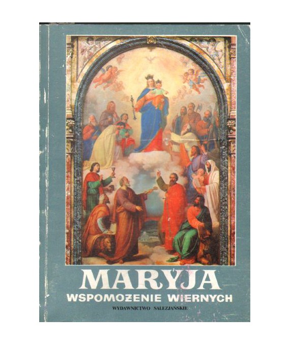 Maryja wspomożenie wiernych. Studium dogmatyczno-historyczne