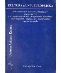 Kultura a Unia Europejska. Finansowanie kultury z funduszy pomocowych i strukturalnych UE