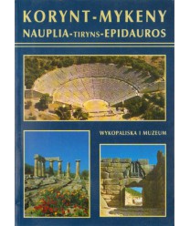 Korynt-Mykeny. Nauplia-Tiryns-Epidauros. Wykopaliska i muzeum