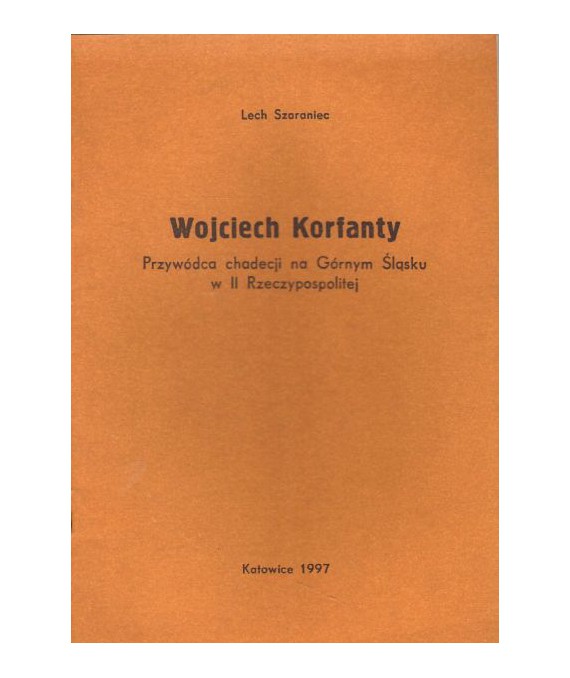 Wojciech Korfanty. Przywódca chadecji na Górnym Śląsku w II Rzeczypospolitej