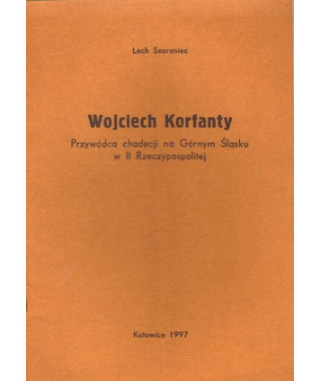 Wojciech Korfanty. Przywódca chadecji na Górnym Śląsku w II Rzeczypospolitej