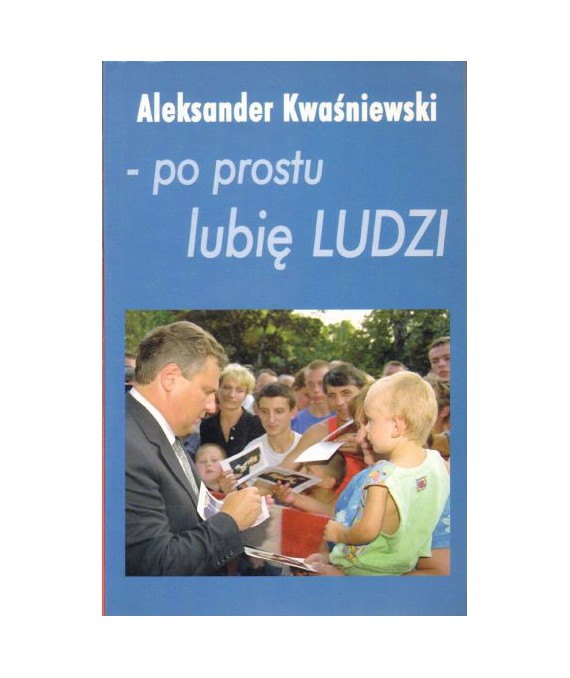 Aleksander Kwaśniewski - po prostu lubię ludzi