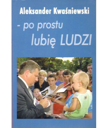Aleksander Kwaśniewski - po prostu lubię ludzi