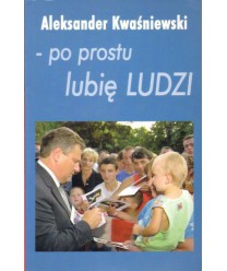 Aleksander Kwaśniewski - po prostu lubię ludzi