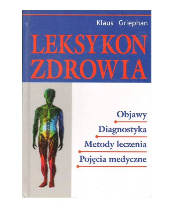 Leksykon zdrowia. Objawy, diagnostyka, metody leczenia, pojęcia medyczne