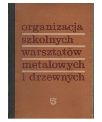 Organizacja szkolnych warsztatów metalowych i drzewnych