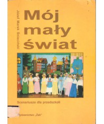 Mój mały świat. Scenariusze imprez okolicznościowych dla przedszkoli