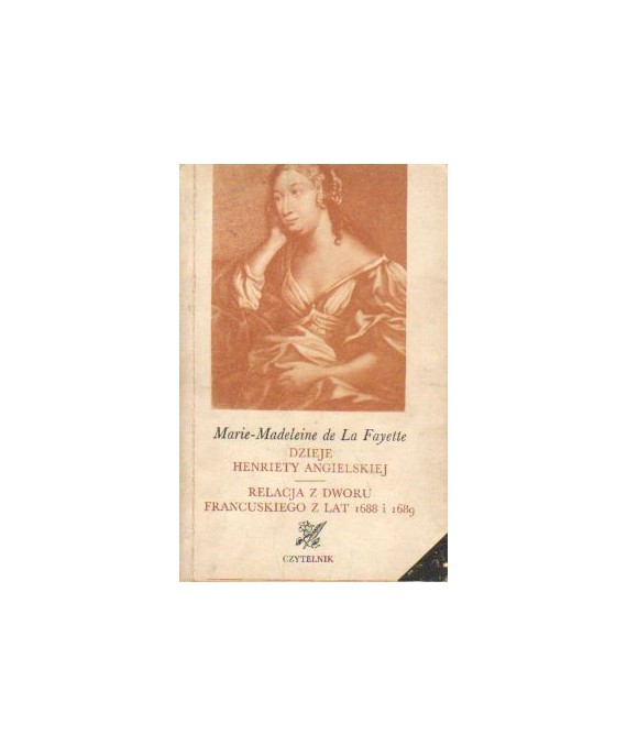 Dzieje Henriety Angielskiej. Relacja z dworu francuskiego z lat 1688 i 1689