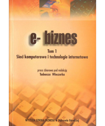 e-biznes t.1-2, Sieci komputerowe i technologie internetowe, Systemy, bazy danych, programowanie, marketing internetowy