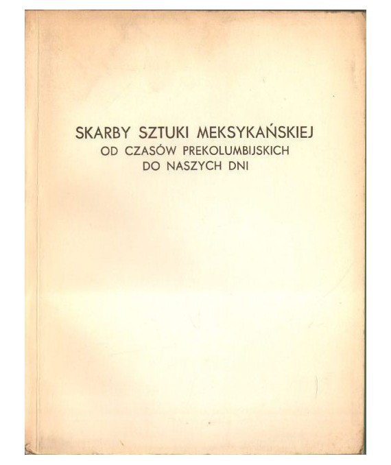 Skarby sztuki meksykańskiej od czasów prekolumbijskich do naszych dni
