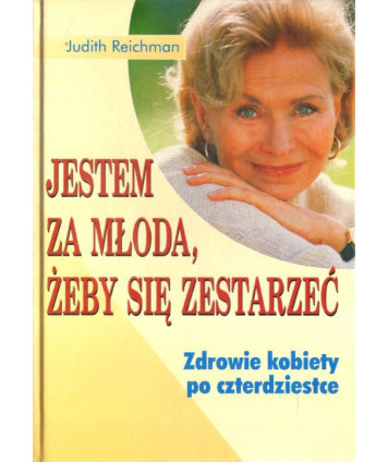 Jestem za młoda, żeby się zestarzeć. Zdrowie kobiety po czterdziestce