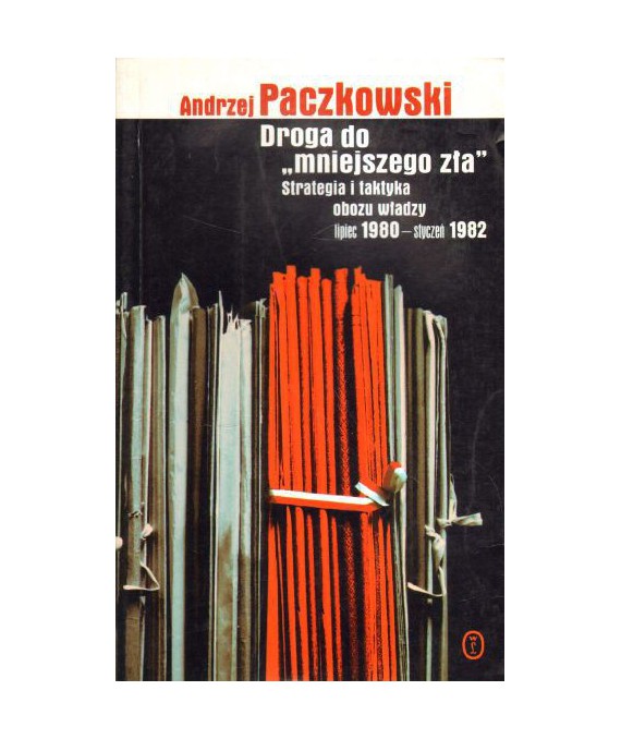 Droga do "mniejszego zła". Strategia i taktyka obozu władzy lipiec 1980 - styczeń 1982