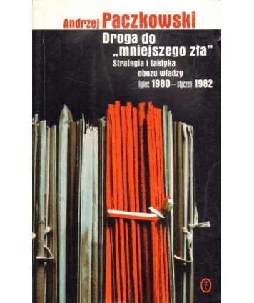 Droga do "mniejszego zła". Strategia i taktyka obozu władzy lipiec 1980 - styczeń 1982