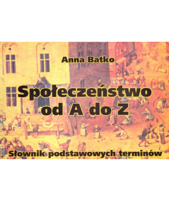 Społeczeństwo od A do Z. Słownik podstawowych terminów