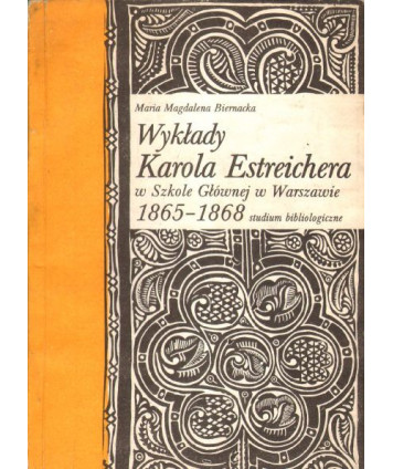 Wykłady Karola Estreichera w Szkole Głównej w Warszawie 1865-1868 studium bibliograficzne