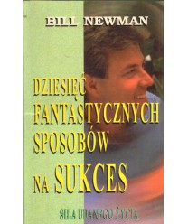 Dziesięć fantastycznych sposobów na sukces. Siła udanego życia