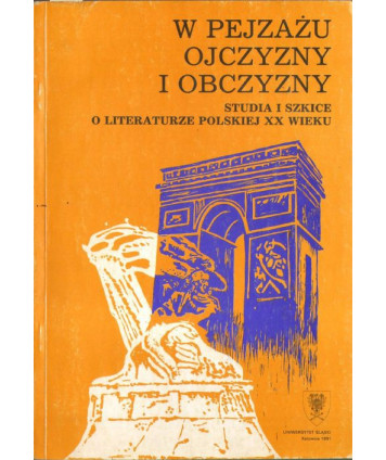 W pejzażu ojczyzny i obczyzny. Studia i szkice o literaturze polskiej XX wieku