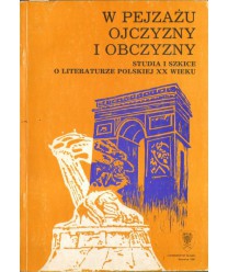W pejzażu ojczyzny i obczyzny. Studia i szkice o literaturze polskiej XX wieku