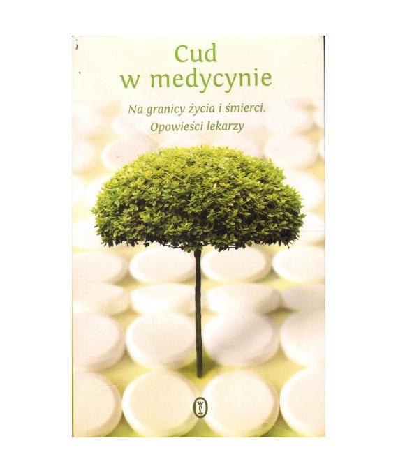 Cud w medycynie. Na granicy życia i śmierci. Opowieści lekarzy