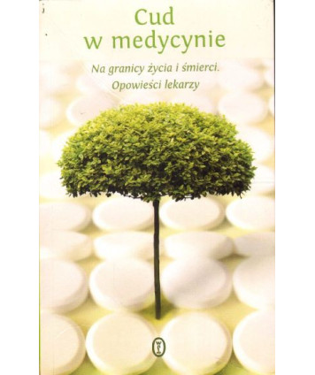Cud w medycynie. Na granicy życia i śmierci. Opowieści lekarzy