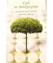 Cud w medycynie. Na granicy życia i śmierci. Opowieści lekarzy