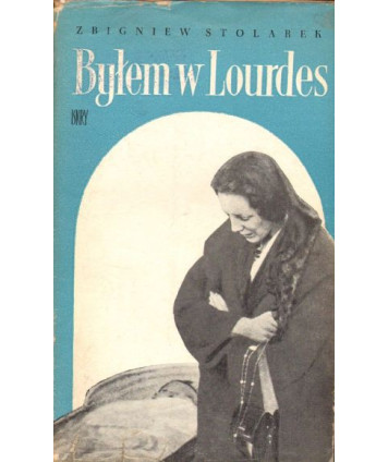 Byłem w Lourdes. Miasto cudów widziane własnymi i cudzymi oczami