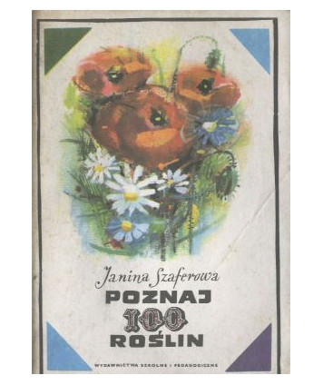 Poznaj 100 roślin. Klucz do oznaczania stu gatunków roślin kwiatowych dzikich i hodowlanych