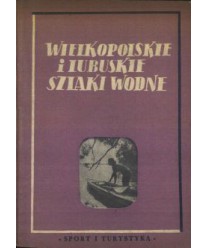 Wielkopolskie i lubuskie szlaki wodne. Przewodnik dla kajakowców