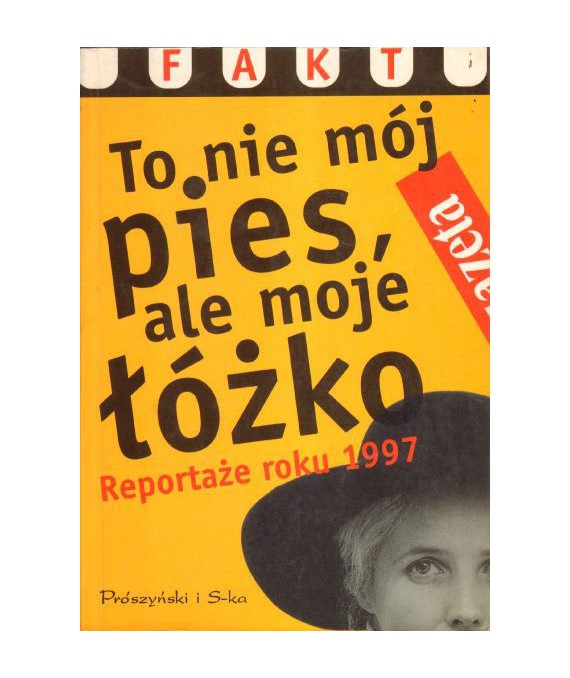 To nie mój pies, ale moje łóżko. Reportaże roku 1997