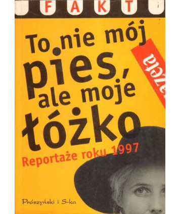 To nie mój pies, ale moje łóżko. Reportaże roku 1997