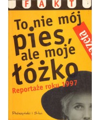 To nie mój pies, ale moje łóżko. Reportaże roku 1997