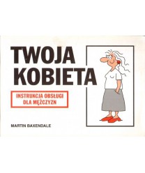 Twoja kobieta. Instrukcja obsługi dla mężczyzn