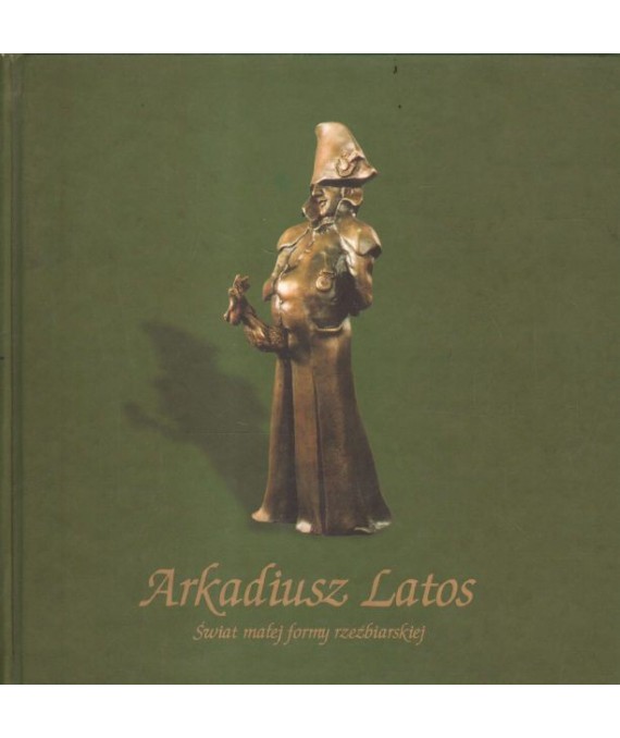Arkadiusz Latos. Świat małej formy rzeźbiarskiej
