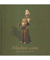 Arkadiusz Latos. Świat małej formy rzeźbiarskiej