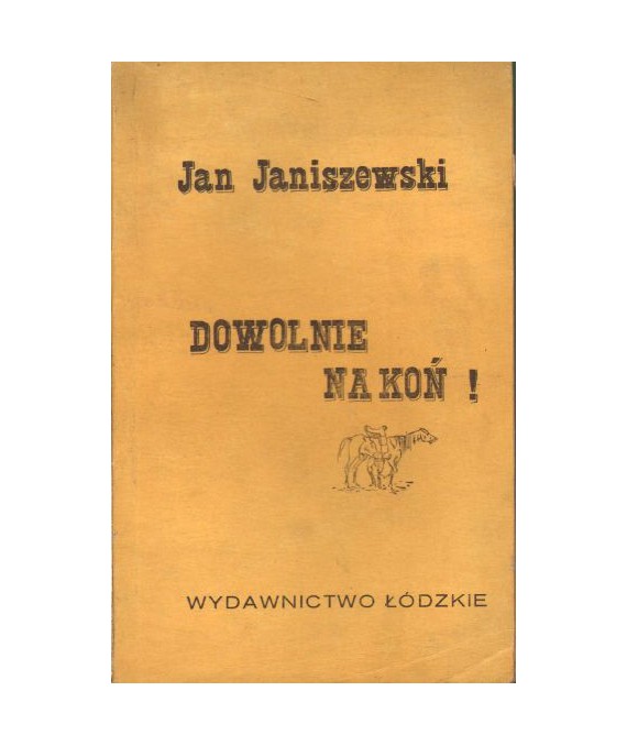 Dowolnie na koń! Gawędy, anegdoty, humoreski nie tylko o koniach