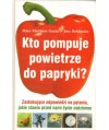 Kto pompuje powietrze do papryki? Zaskakujące odpowiedzi na pytania, jakie stawia przed nami życie codzienne