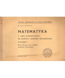 Matematyka w ujęciu programowym dla studentów wydziałów ekonomicznych cz.1