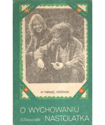 O wychowaniu nastolatka. Dla rodziców, wychowawców. Dla dorosłej młodzieży