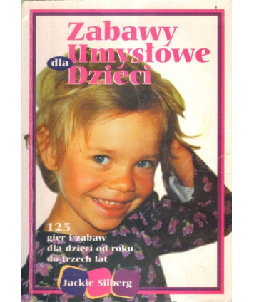 Zabawy umysłowe dla dzieci. 125 gier i zabaw dla dzieci od roku do trzech lat