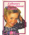 Zabawy umysłowe dla dzieci. 125 gier i zabaw dla dzieci od roku do trzech lat