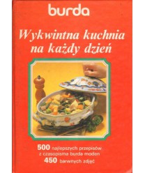 Wykwintna kuchnia na każdy dzień. 500 wybranych przepisów z czasopism Burda Moden z barwnymi zdjęciami
