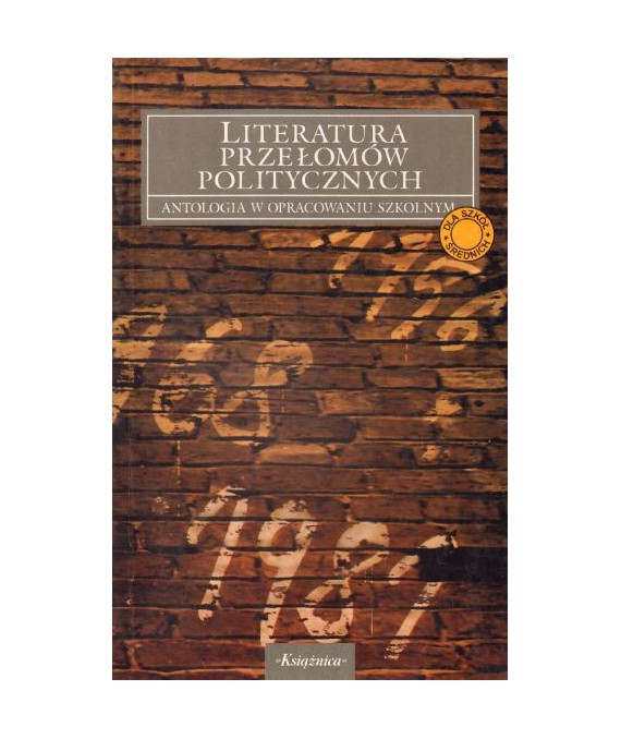 Literatura przełomów politycznych 1956, 1968, 1981. Antologia w opracowaniu szkolnym