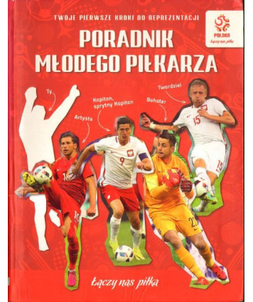 Poradnik młodego piłkarza. Twoje pierwsze kroki do reprezentacji