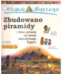Ciekawe dlaczego. Zbudowano piramidy i inne pytania na temat starożytnego Egiptu