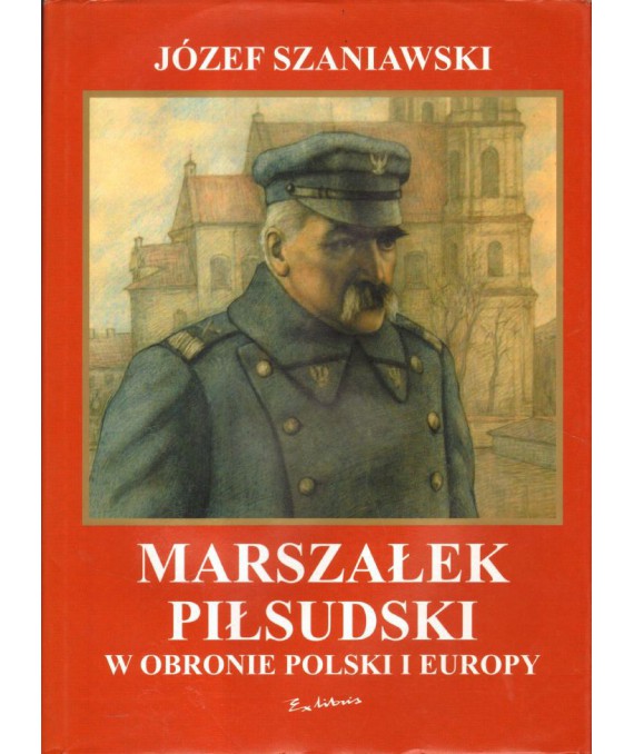 Marszałek Piłsudski w obronie Polski i Europy