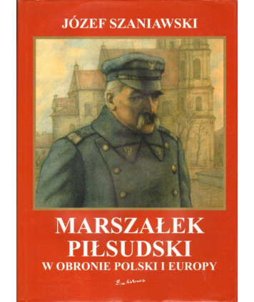 Marszałek Piłsudski w obronie Polski i Europy