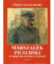 Marszałek Piłsudski w obronie Polski i Europy