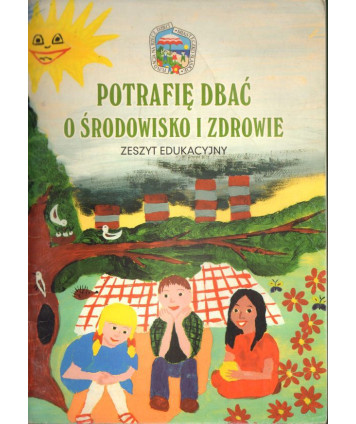 Potrafię dbać o środowisko i zdrowie. Zeszyt edukacyjny dla klas I-III